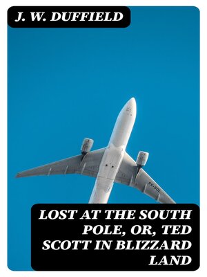 cover image of Lost at the South Pole, or, Ted Scott in Blizzard Land
